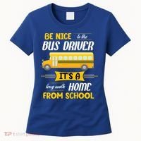 Be Nice To The Bus Driver It's A Long Walk Home From School Women's T-Shirt thumb 0