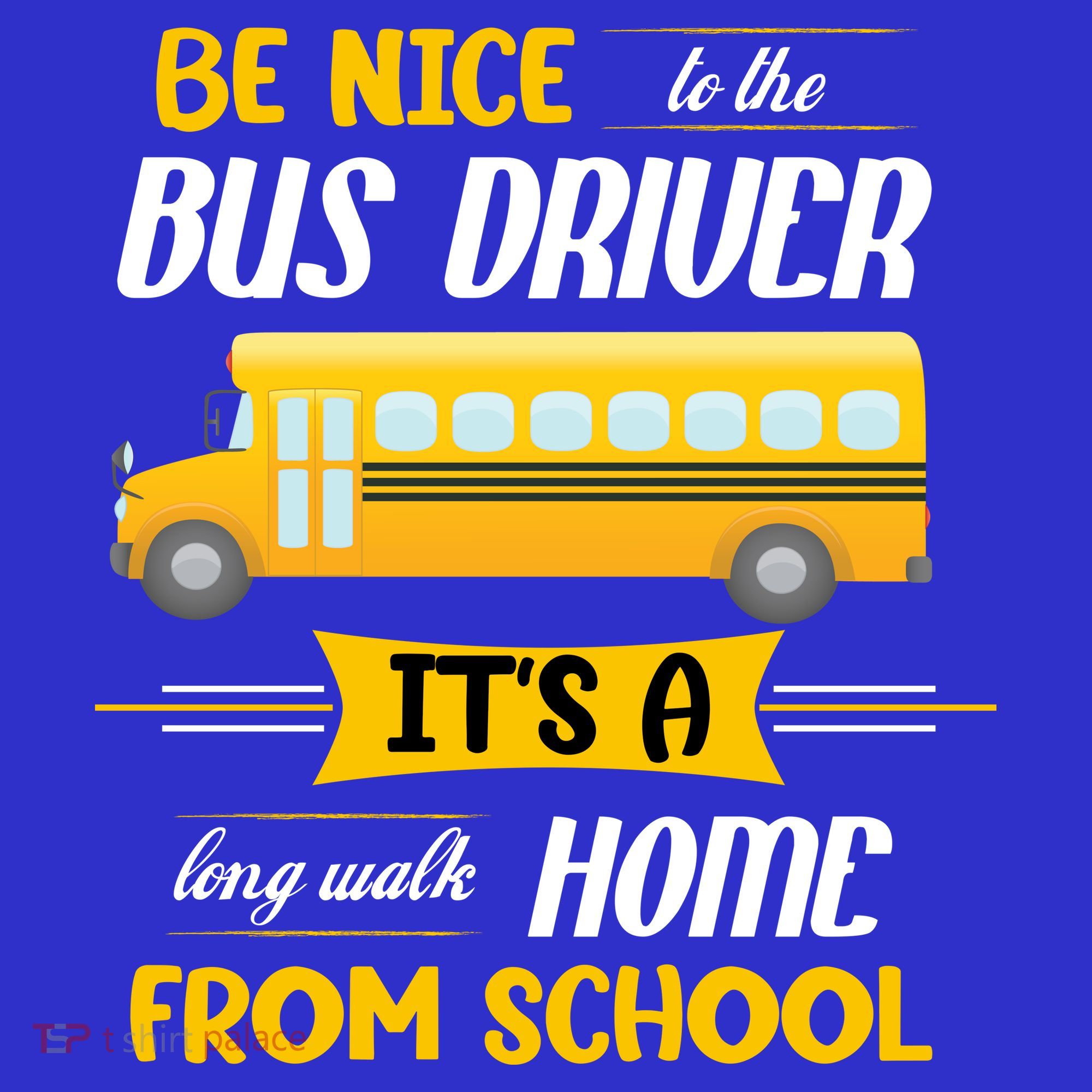 Be Nice To The Bus Driver It's A Long Walk Home From School Women's T-Shirt