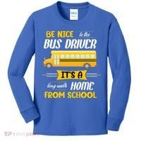 Be Nice To The Bus Driver It's A Long Walk Home From School Kids Long Sleeve Shirt thumb 0