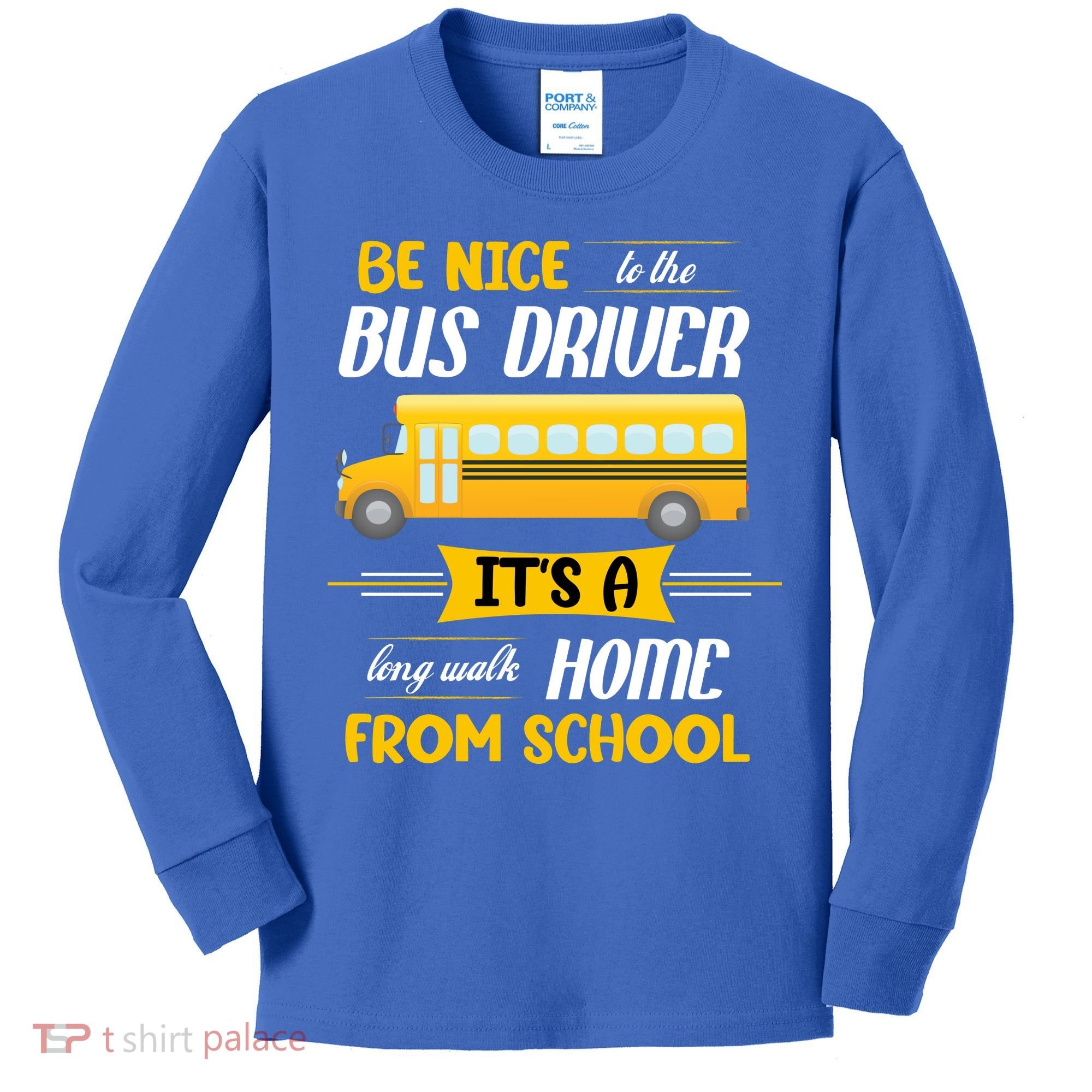 Be Nice To The Bus Driver It's A Long Walk Home From School Kids Long Sleeve Shirt