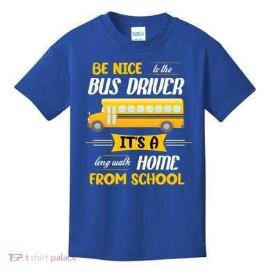 Be Nice To The Bus Driver It's A Long Walk Home From School Kids T-Shirt