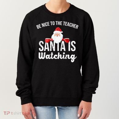 Be Nice To The Teacher Santa Is Watching Women's Sweatshirt