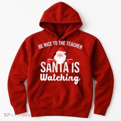 Be Nice To The Teacher Santa Is Watching Hoodie