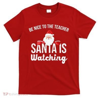 Be Nice To The Teacher Santa Is Watching T-Shirt