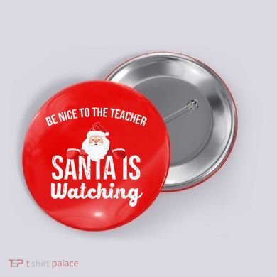 Be Nice To The Teacher Santa Is Watching Button