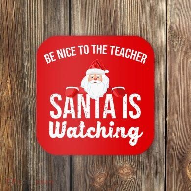 Be Nice To The Teacher Santa Is Watching Coaster
