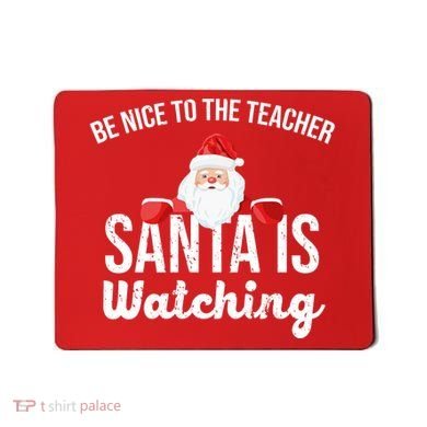 Be Nice To The Teacher Santa Is Watching Mousepad