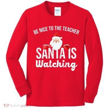 Be Nice To The Teacher Santa Is Watching Kids Long Sleeve Shirt