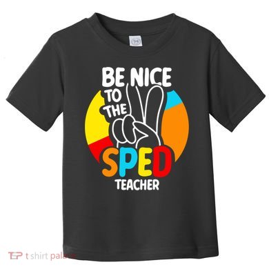 Be Nice To The Sped Teacher Awareness Special Education Cute Cool Gift Toddler T-Shirt