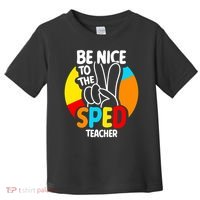 Be Nice To The Sped Teacher Awareness Special Education Cute Cool Gift Toddler T-Shirt thumb 0