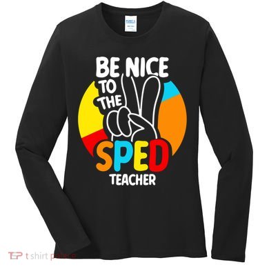 Be Nice To The Sped Teacher Awareness Special Education Cute Cool Gift Women's Long Sleeve Shirt