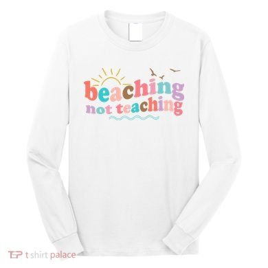 Beaching Not Teaching Summer Break Gift For Teacher Long Sleeve Shirt