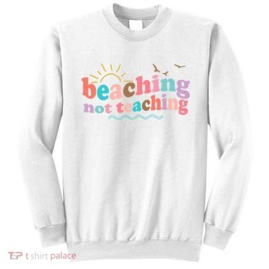 Beaching Not Teaching Summer Break Gift For Teacher Sweatshirt