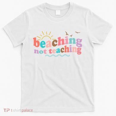 Beaching Not Teaching Summer Break Gift For Teacher T-Shirt