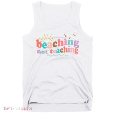 Beaching Not Teaching Summer Break Gift For Teacher Tank Top