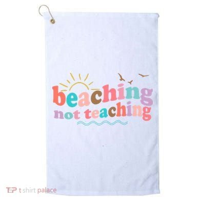 Beaching Not Teaching Summer Break Gift For Teacher Golf Towel