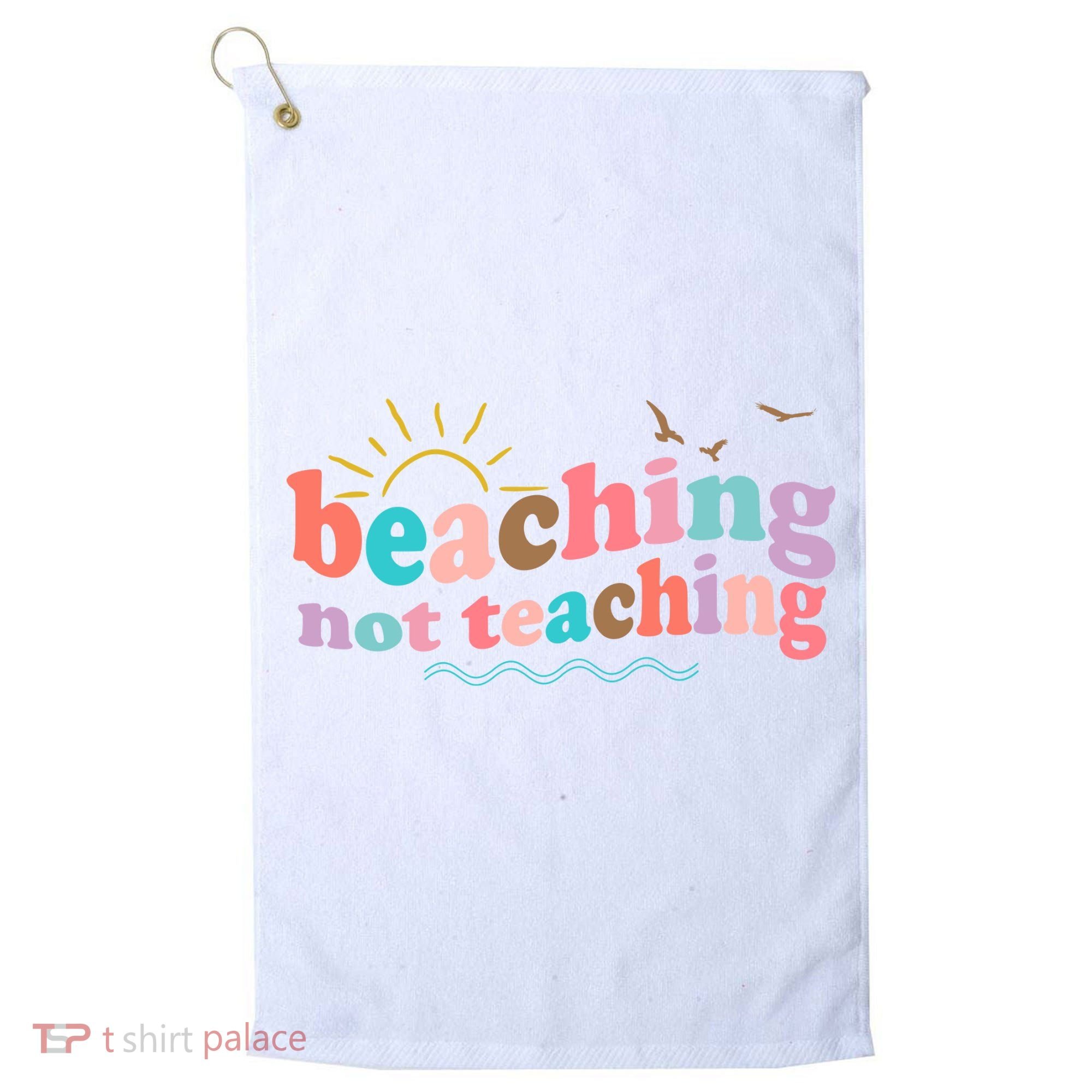 Beaching Not Teaching Summer Break Gift For Teacher Golf Towel