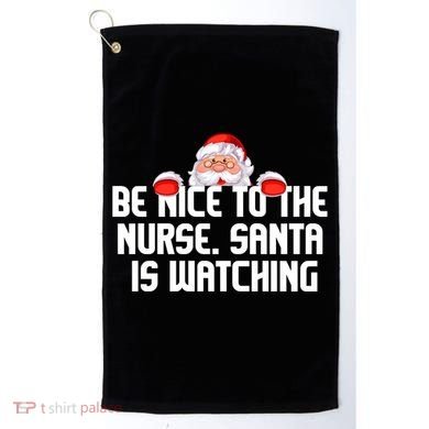 Be Nice To The Nurse Santa Is Watching Golf Towel