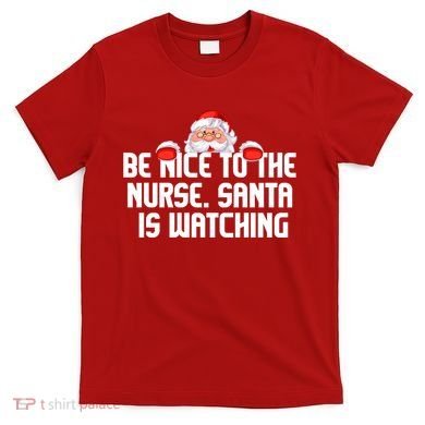 Be Nice To The Nurse Santa Is Watching T-Shirt