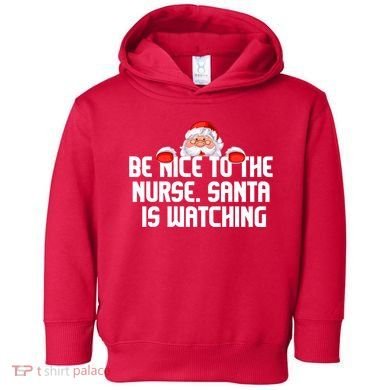 Be Nice To The Nurse Santa Is Watching Toddler Hoodie