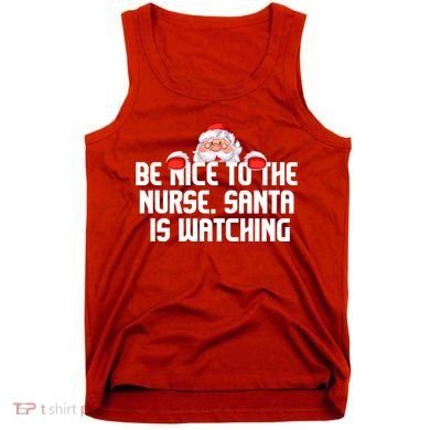 Be Nice To The Nurse Santa Is Watching Tank Top