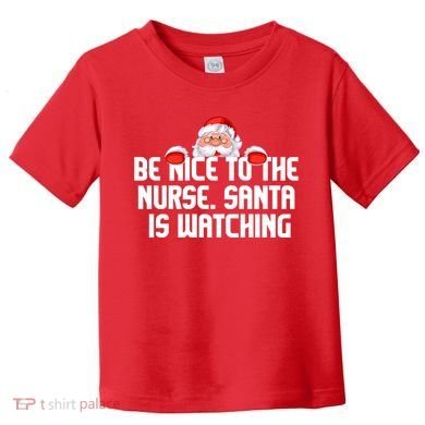 Be Nice To The Nurse Santa Is Watching Toddler T-Shirt