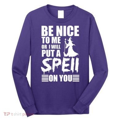 Be Nice To Me Or I Will Put A Spell On You Long Sleeve Shirt