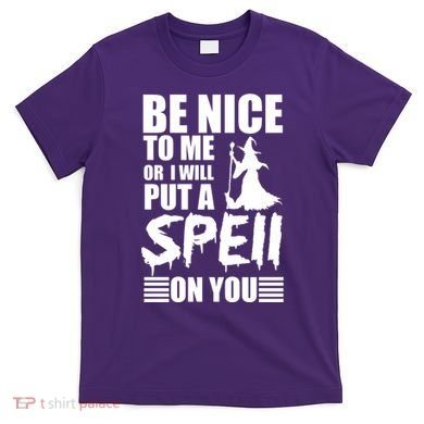 Be Nice To Me Or I Will Put A Spell On You T-Shirt