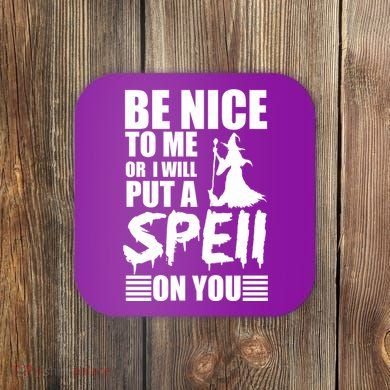Be Nice To Me Or I Will Put A Spell On You Coaster