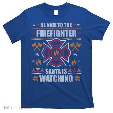 Be Nice To The Firefighter Ugly Christmas Sweater Fire Cool Gift T-Shirt