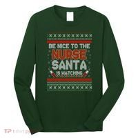 Be Nice To The Nurse Santa Is Watching Ugly Christmas Sweater Long Sleeve Shirt thumb 0