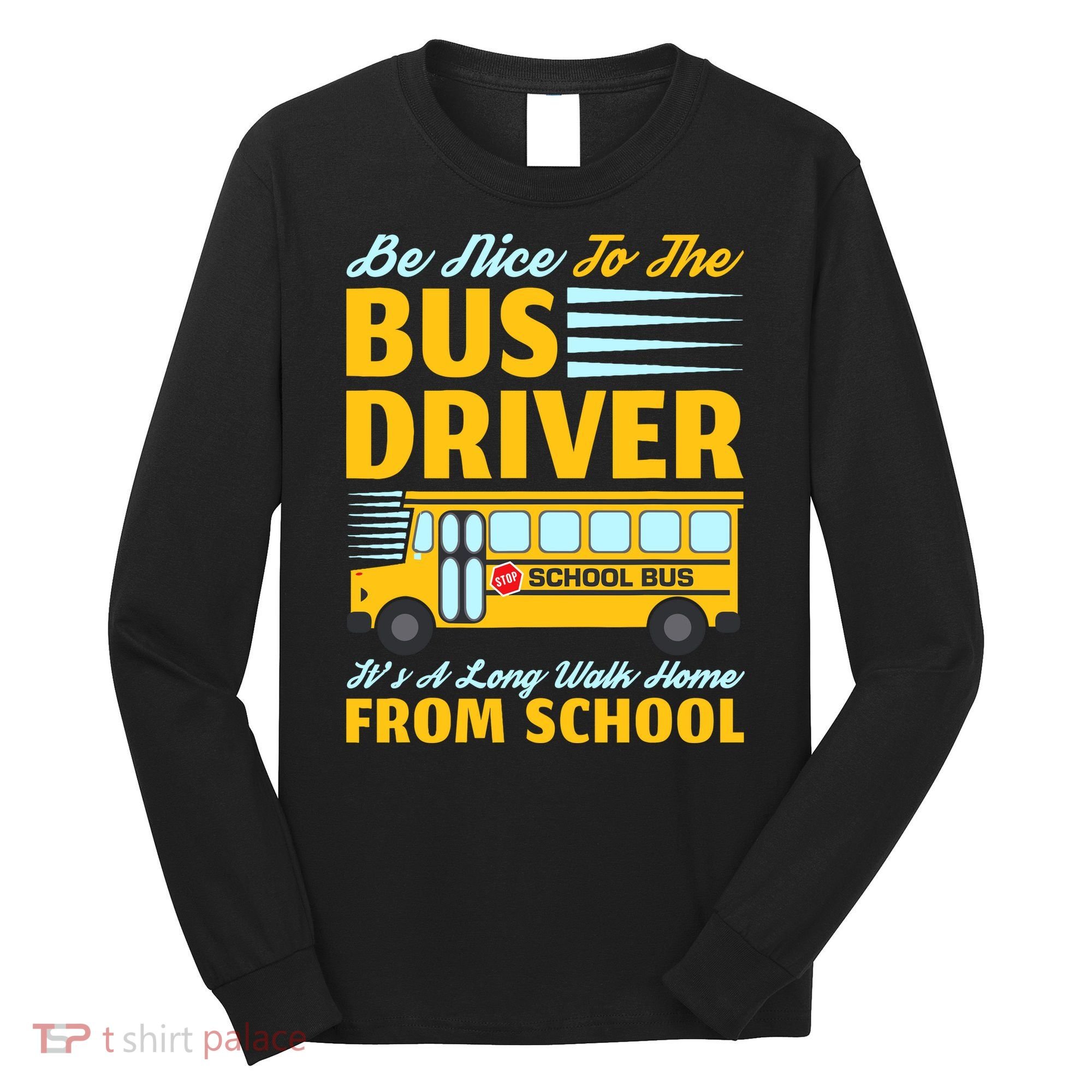 Be Nice To The Bus Driver Funny School Bus Driver Long Sleeve Shirt