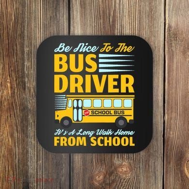 Be Nice To The Bus Driver Funny School Bus Driver Coaster