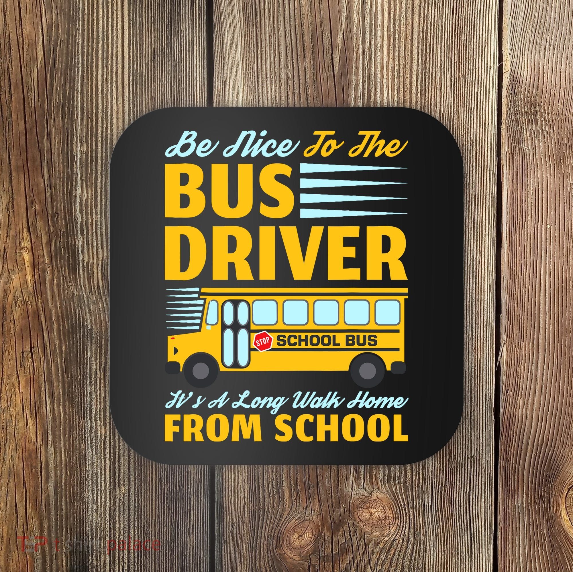 Be Nice To The Bus Driver Funny School Bus Driver Coaster