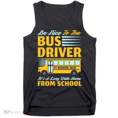 Be Nice To The Bus Driver Funny School Bus Driver Tank Top