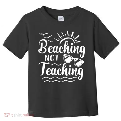 Beaching Not Teaching Summer Break Teacher Toddler T-Shirt