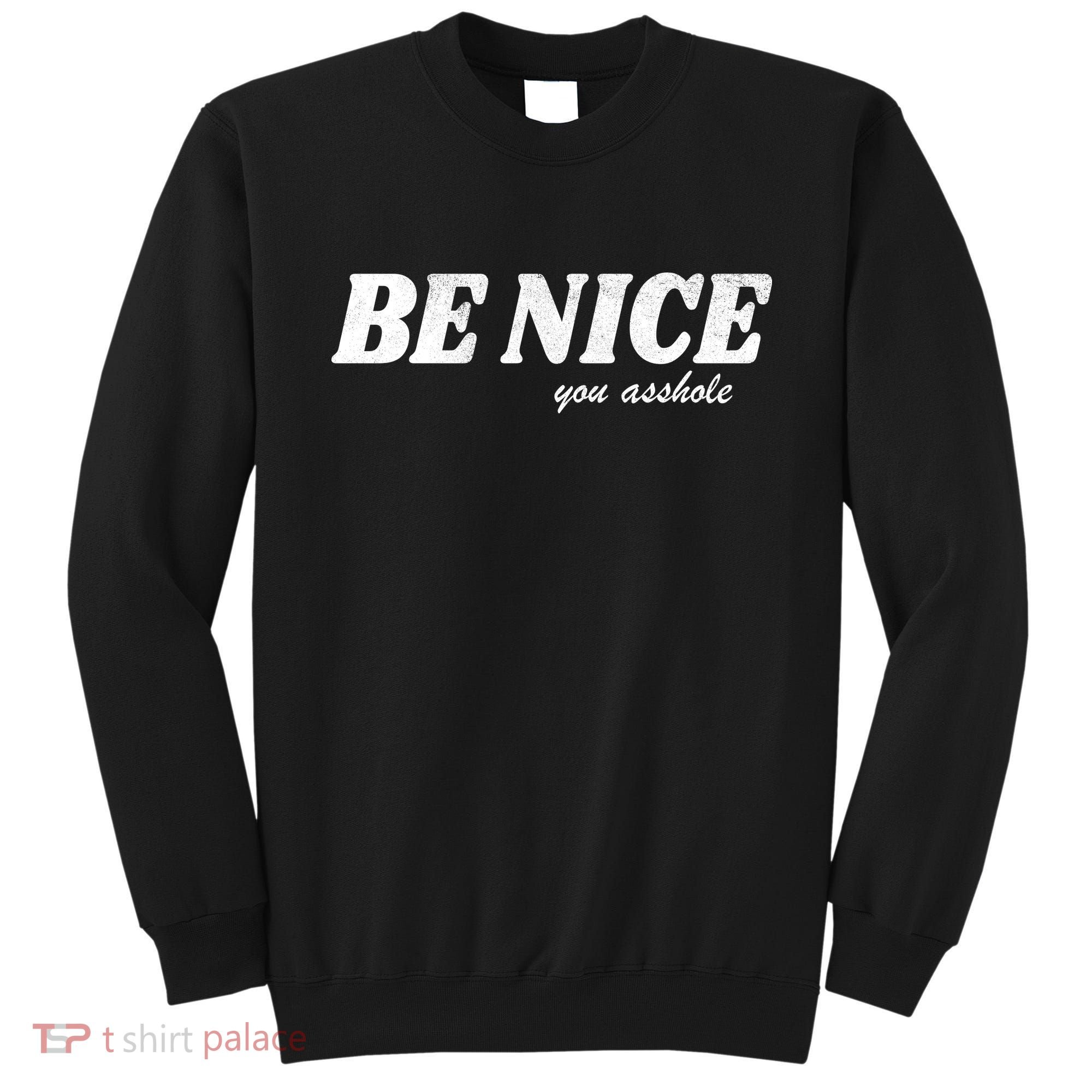 Be Nice You Asshole Funny Gift Sweatshirt