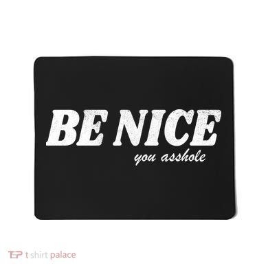 Be Nice You Asshole Funny Gift Mousepad