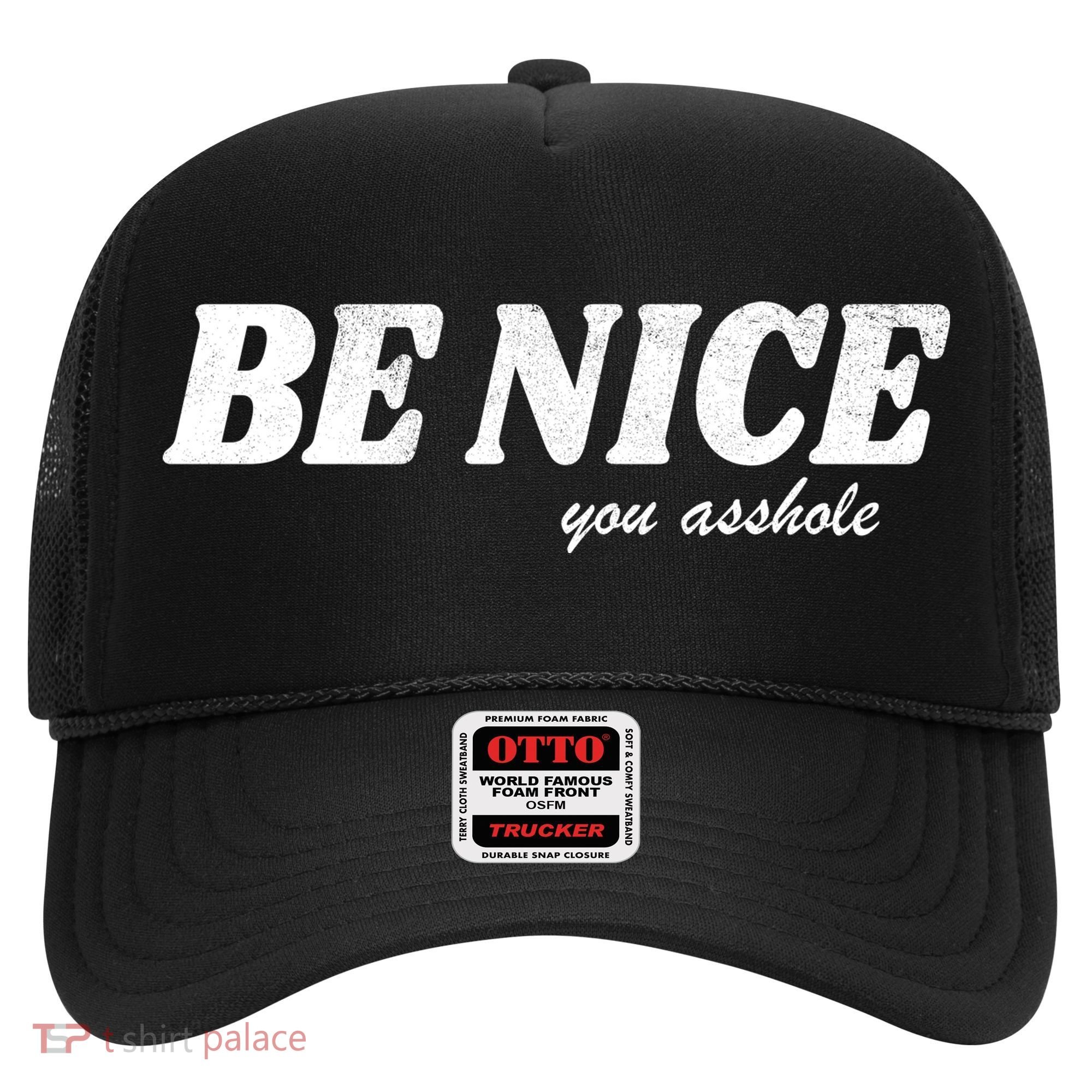 Be Nice You Asshole Funny Gift Hat