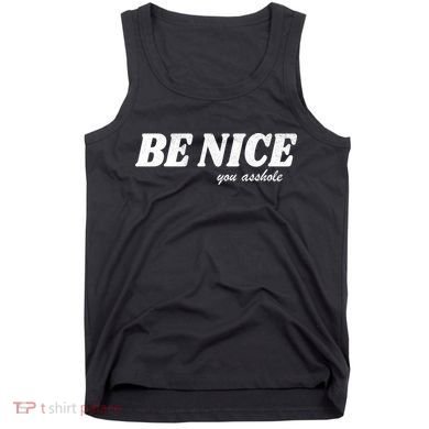 Be Nice You Asshole Funny Gift Tank Top