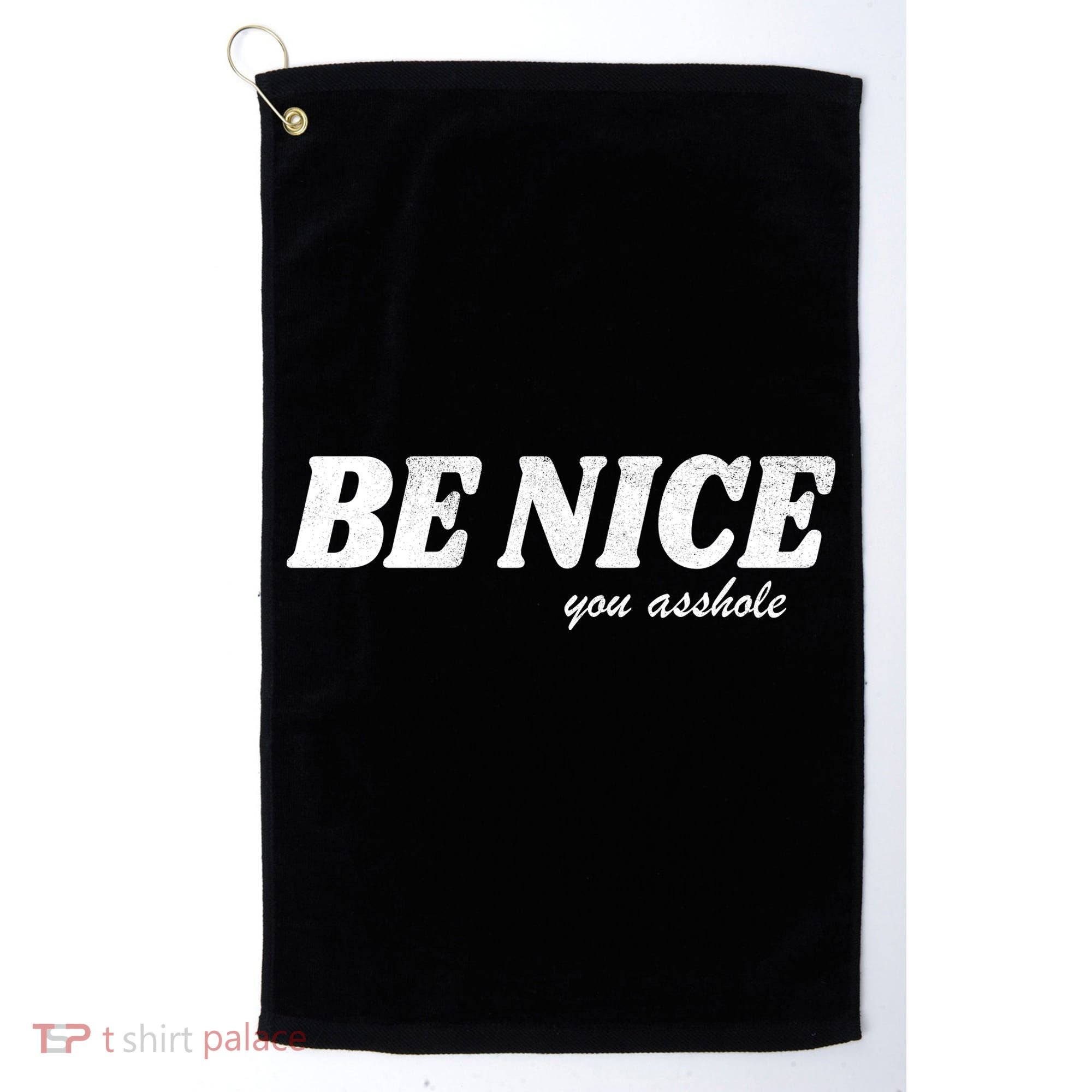 Be Nice You Asshole Funny Gift Golf Towel
