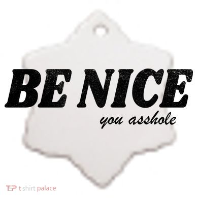 Be Nice You Asshole Funny Gift Ceramic Ornament