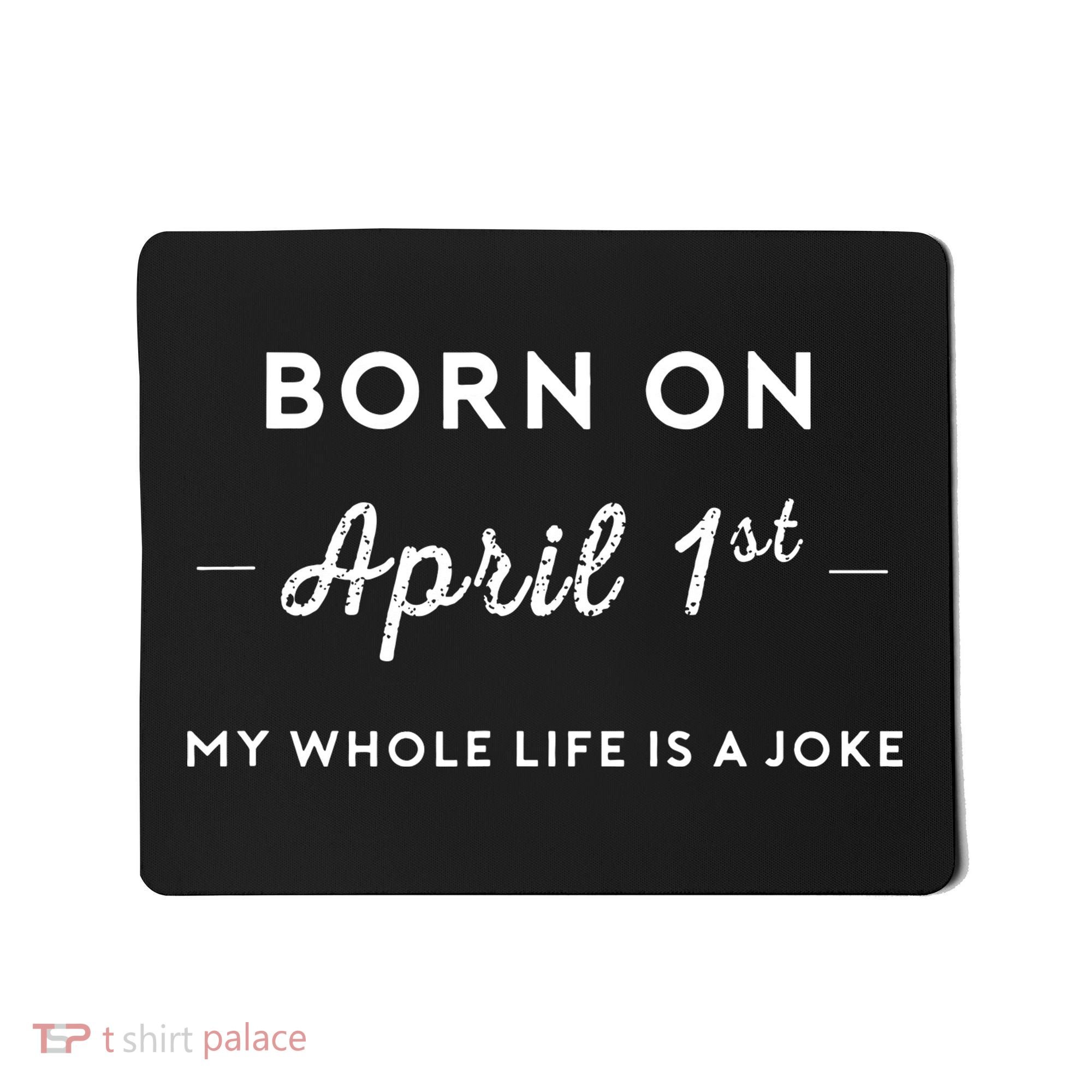 Born On April 1st My Life Is A Joke April Fools Day Birthday Mousepad