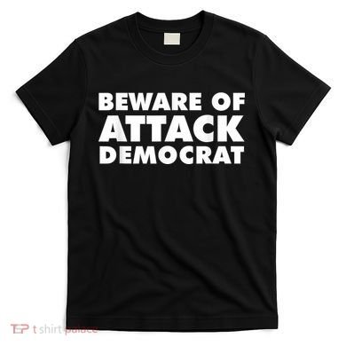 Beware Of Attack Democrat T-Shirt