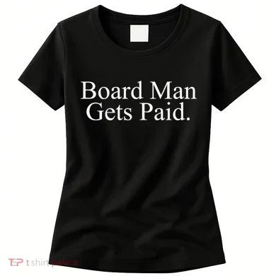 Board Man Gets Paid Women's T-Shirt