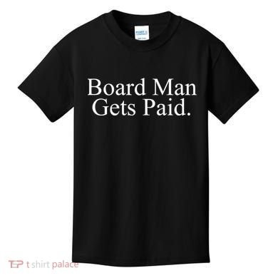 Board Man Gets Paid Kids T-Shirt