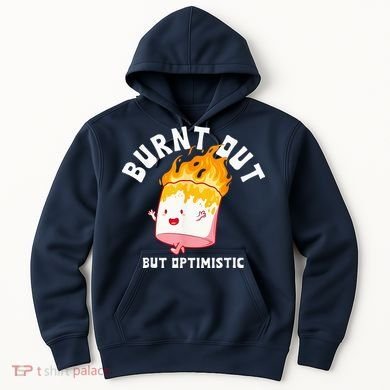 Burnt Out But Optimistics Funny Saying Humor Quote Hoodie