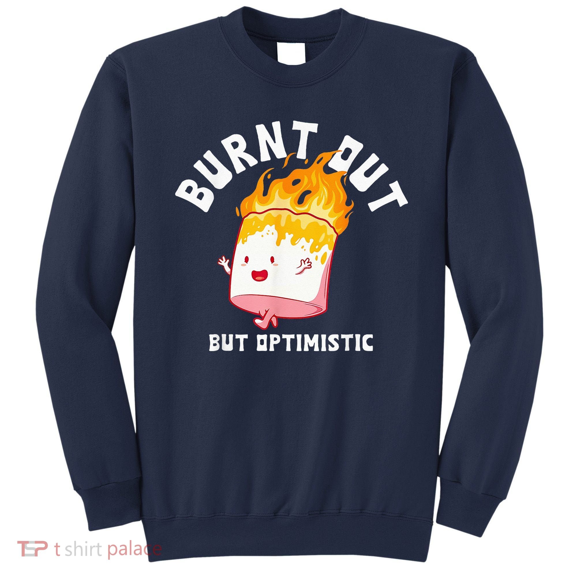 Burnt Out But Optimistics Funny Saying Humor Quote Sweatshirt