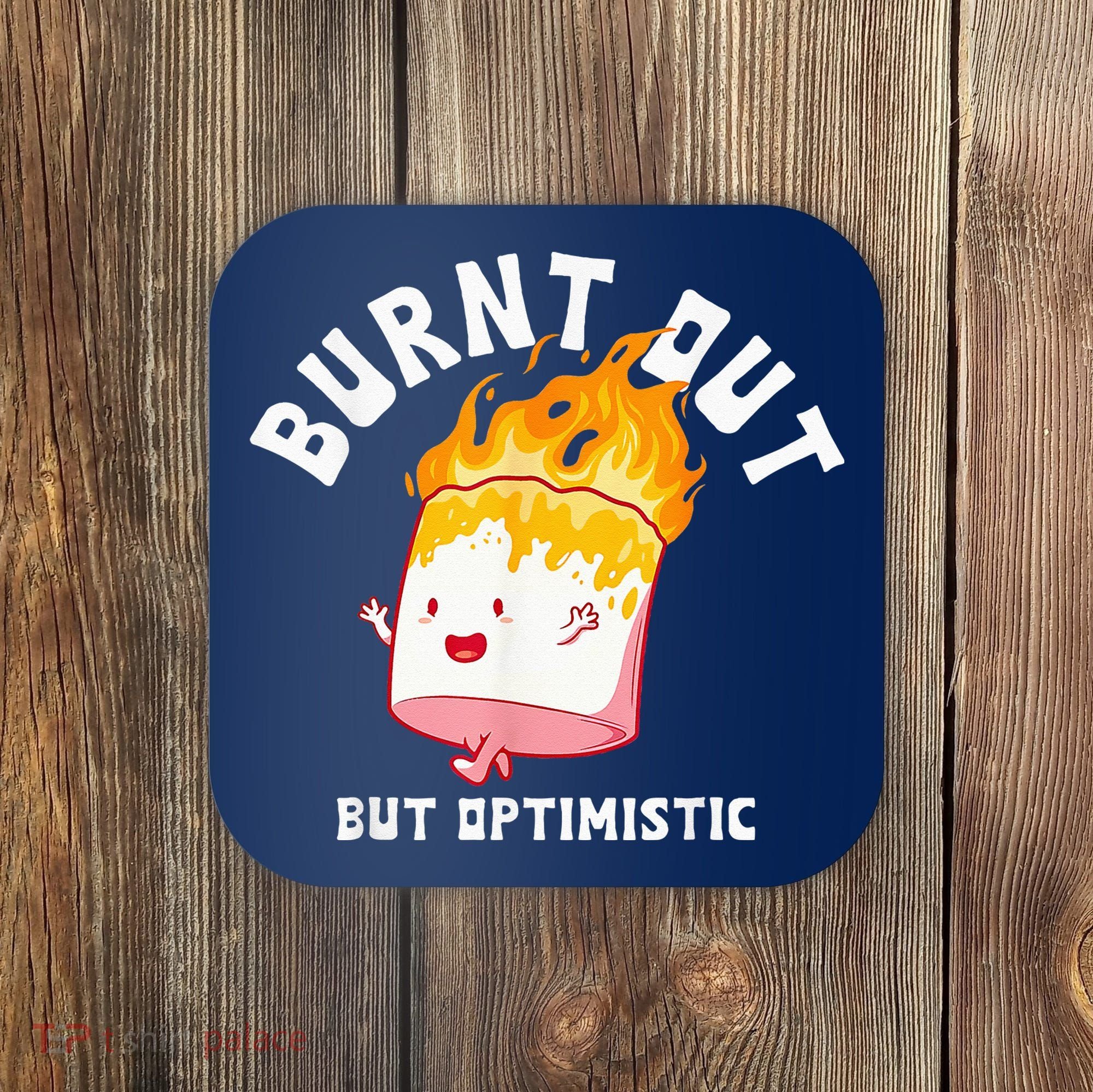 Burnt Out But Optimistics Funny Saying Humor Quote Coaster