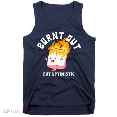 Burnt Out But Optimistics Funny Saying Humor Quote Tank Top